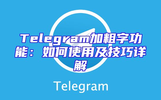 Telegram加粗字功能：如何使用及技巧详解
