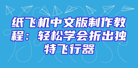 纸飞机中文版制作教程：轻松学会折出独特飞行器