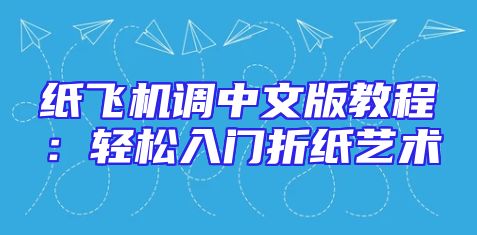 纸飞机调中文版教程：轻松入门折纸艺术