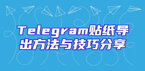 Telegram贴纸导出方法与技巧分享