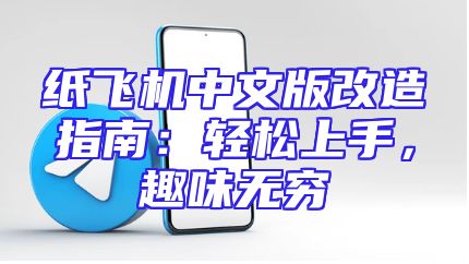 纸飞机中文版改造指南：轻松上手，趣味无穷