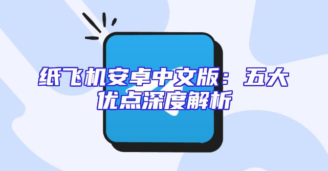 纸飞机安卓中文版：五大优点深度解析