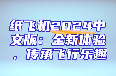 纸飞机2024中文版：全新体验，传承飞行乐趣