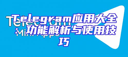 Telegram应用大全：功能解析与使用技巧