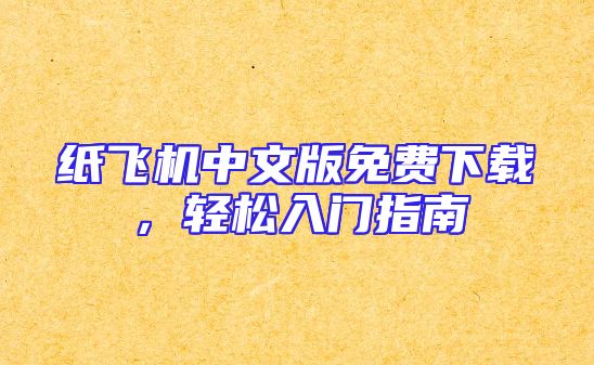 纸飞机中文版免费下载，轻松入门指南