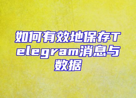 如何有效地保存Telegram消息与数据