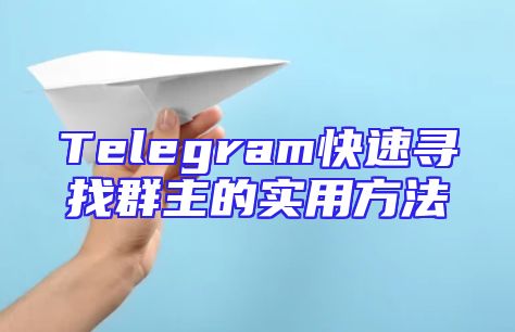 Telegram快速寻找群主的实用方法