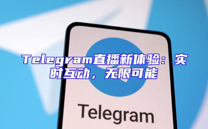 Telegram直播新体验：实时互动，无限可能