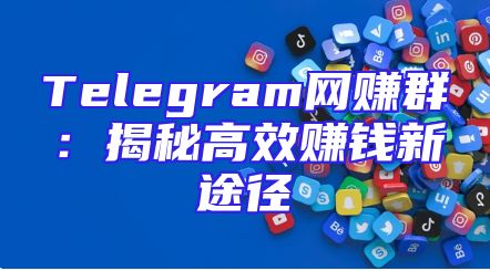 Telegram网赚群：揭秘高效赚钱新途径