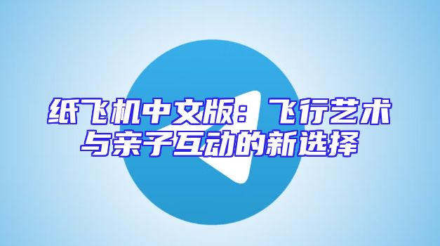 纸飞机中文版：飞行艺术与亲子互动的新选择