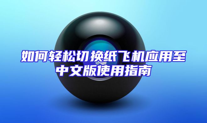 如何轻松切换纸飞机应用至中文版使用指南