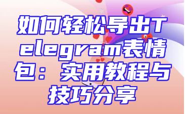 如何轻松导出Telegram表情包：实用教程与技巧分享
