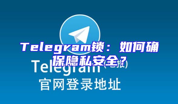 Telegram锁：如何确保隐私安全？
