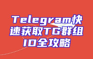 Telegram快速获取TG群组ID全攻略