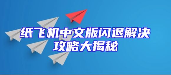 纸飞机中文版闪退解决攻略大揭秘