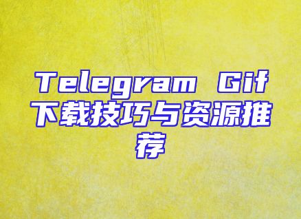 Telegram Gif下载技巧与资源推荐