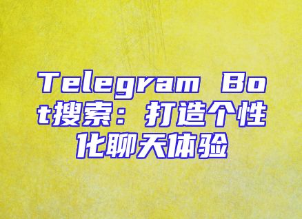 Telegram Bot搜索：打造个性化聊天体验