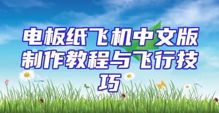 电板纸飞机中文版制作教程与飞行技巧