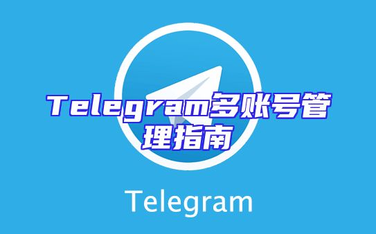 Telegram多账号管理指南