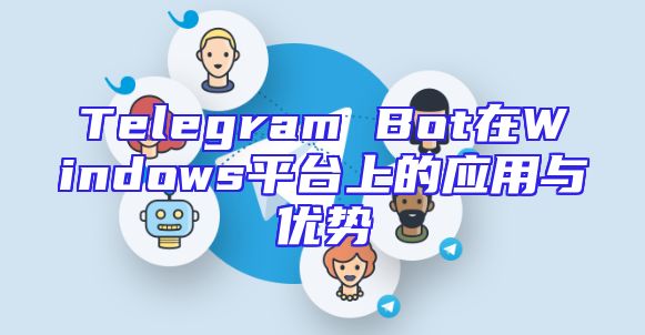 Telegram Bot在Windows平台上的应用与优势