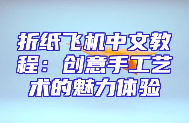 折纸飞机中文教程：创意手工艺术的魅力体验