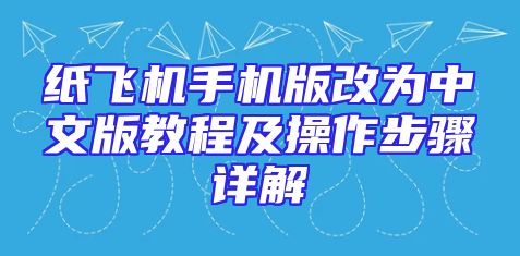 纸飞机手机版改为中文版教程及操作步骤详解