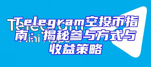 Telegram空投币指南：揭秘参与方式与收益策略