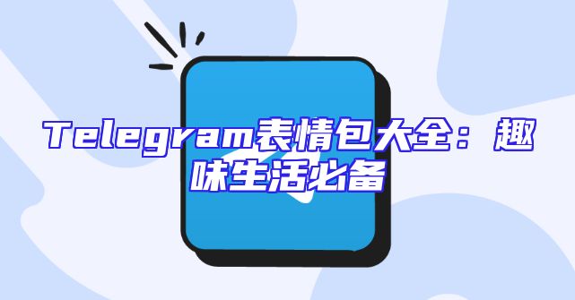 Telegram表情包大全：趣味生活必备