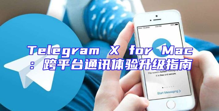 Telegram X for Mac：跨平台通讯体验升级指南