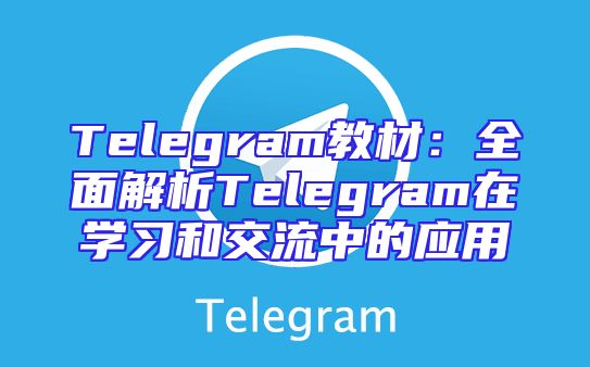 Telegram教材：全面解析Telegram在学习和交流中的应用