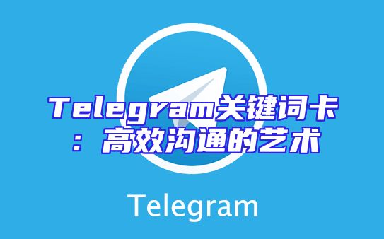 Telegram关键词卡：高效沟通的艺术