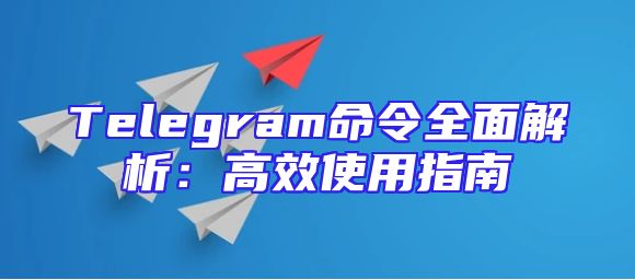 Telegram命令全面解析：高效使用指南