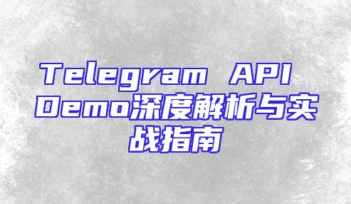 Telegram API Demo深度解析与实战指南