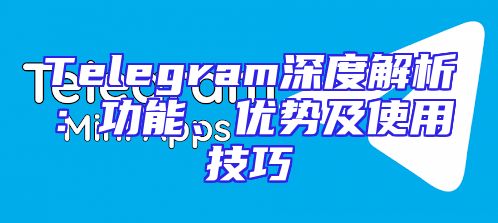Telegram深度解析：功能、优势及使用技巧