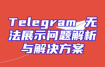 Telegram 无法展示问题解析与解决方案