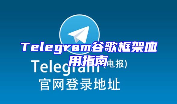 Telegram谷歌框架应用指南