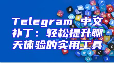 Telegram 中文补丁：轻松提升聊天体验的实用工具