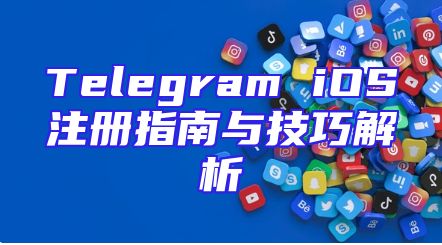 Telegram iOS注册指南与技巧解析