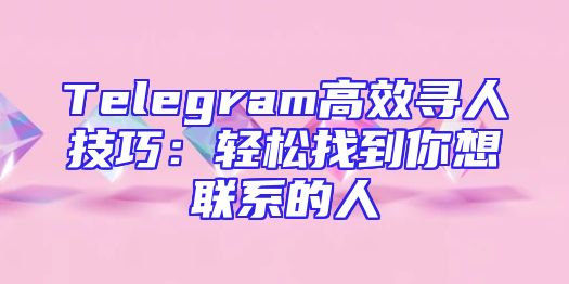 Telegram高效寻人技巧：轻松找到你想联系的人