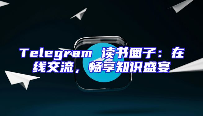 Telegram 读书圈子：在线交流，畅享知识盛宴