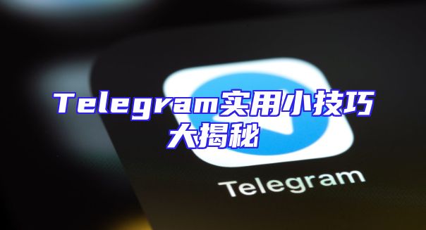 Telegram实用小技巧大揭秘