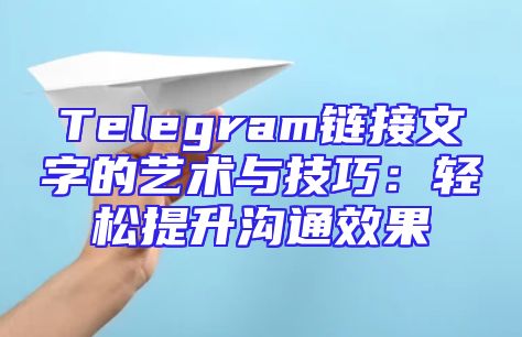 Telegram链接文字的艺术与技巧：轻松提升沟通效果