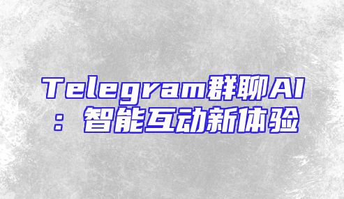 Telegram群聊AI：智能互动新体验