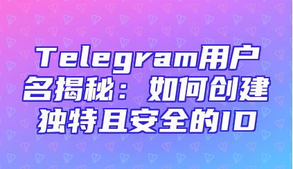 Telegram用户名揭秘：如何创建独特且安全的ID