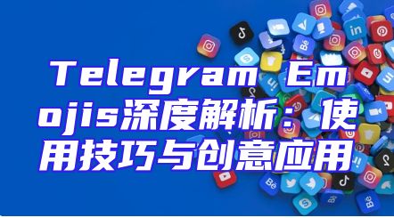 Telegram Emojis深度解析：使用技巧与创意应用
