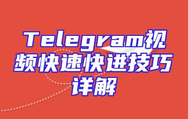 Telegram视频快速快进技巧详解