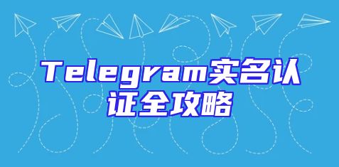 Telegram实名认证全攻略