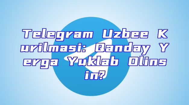 Telegram Uzbee Kurilmasi: Qanday Yerga Yuklab Olinsin?