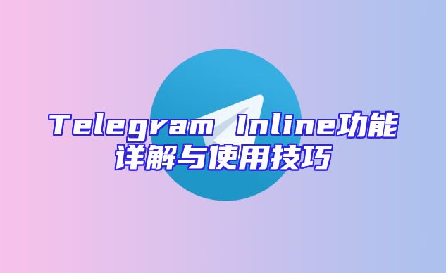 Telegram Inline功能详解与使用技巧