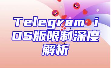 Telegram iOS版限制深度解析